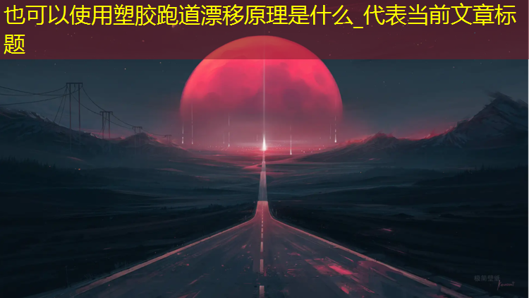 塑胶跑道漂移原理是什么_